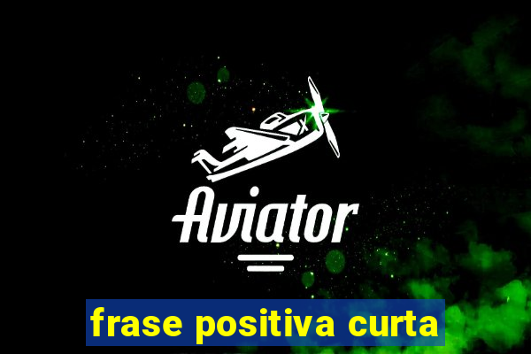 frase positiva curta